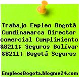 Trabajo Empleo Bogotá Cundinamarca Director comercial Cumplimiento &8211; Seguros Bolívar &8211; Bogotá Seguros