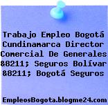 Trabajo Empleo Bogotá Cundinamarca Director Comercial De Generales &8211; Seguros Bolívar &8211; Bogotá Seguros