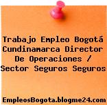 Trabajo Empleo Bogotá Cundinamarca Director De Operaciones / Sector Seguros Seguros