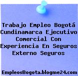 Trabajo Empleo Bogotá Cundinamarca Ejecutivo Comercial Con Experiencia En Seguros Externo Seguros