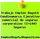 Trabajo Empleo Bogotá Cundinamarca Ejecutivo comercial de seguros corporativo (I-144) Seguros