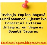 Trabajo Empleo Bogotá Cundinamarca Ejecutivo Comercial Externo Integral en Seguros Bogotá Seguros