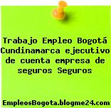 Trabajo Empleo Bogotá Cundinamarca ejecutivo de cuenta empresa de seguros Seguros