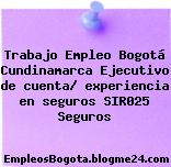 Trabajo Empleo Bogotá Cundinamarca Ejecutivo de cuenta/ experiencia en seguros SIR025 Seguros