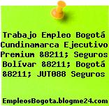 Trabajo Empleo Bogotá Cundinamarca Ejecutivo Premium &8211; Seguros Bolívar &8211; Bogotá &8211; JUT088 Seguros
