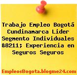 Trabajo Empleo Bogotá Cundinamarca Lider Segmento Individuales &8211; Experiencia en Seguros Seguros