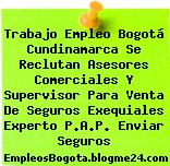Trabajo Empleo Bogotá Cundinamarca Se Reclutan Asesores Comerciales Y Supervisor Para Venta De Seguros Exequiales Experto P.A.P. Enviar Seguros