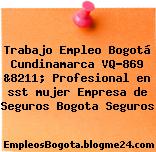 Trabajo Empleo Bogotá Cundinamarca VQ-869 &8211; Profesional en sst mujer Empresa de Seguros Bogota Seguros