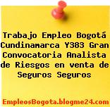 Trabajo Empleo Bogotá Cundinamarca Y383 Gran Convocatoria Analista de Riesgos en venta de Seguros Seguros