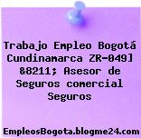 Trabajo Empleo Bogotá Cundinamarca ZR-049] &8211; Asesor de Seguros comercial Seguros