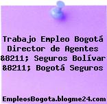 Trabajo Empleo Bogotá Director de Agentes &8211; Seguros Bolívar &8211; Bogotá Seguros