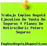Trabajo Empleo Bogotá Ejecutivo De Venta De Seguros Y Planes De Retiro:Doris Peters Seguros