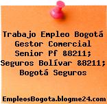 Trabajo Empleo Bogotá Gestor Comercial Senior Pf &8211; Seguros Bolívar &8211; Bogotá Seguros