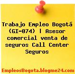 Trabajo Empleo Bogotá (GI-074) | Asesor comercial venta de seguros Call Center Seguros