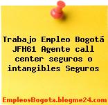 Trabajo Empleo Bogotá JFH61 Agente call center seguros o intangibles Seguros