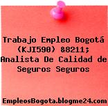 Trabajo Empleo Bogotá (KJI590) &8211; Analista De Calidad de Seguros Seguros