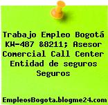 Trabajo Empleo Bogotá KW-487 &8211; Asesor Comercial Call Center Entidad de seguros Seguros