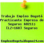 Trabajo Empleo Bogotá Practicante Empresa de Seguros &8211; [LZ-168] Seguros