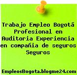 Trabajo Empleo Bogotá Profesional en Auditoria Experiencia en compañia de seguros Seguros
