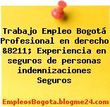 Trabajo Empleo Bogotá Profesional en derecho &8211; Experiencia en seguros de personas indemnizaciones Seguros