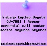 Trabajo Empleo Bogotá QJ-708] | Asesor comercial call center sector seguros Seguros
