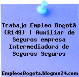 Trabajo Empleo Bogotá (R149) | Auxiliar de Seguros empresa Intermediadora de Seguros Seguros
