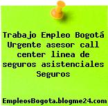 Trabajo Empleo Bogotá Urgente asesor call center linea de seguros asistenciales Seguros