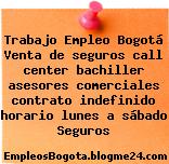 Trabajo Empleo Bogotá Venta de seguros call center bachiller asesores comerciales contrato indefinido horario lunes a sábado Seguros