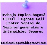 Trabajo Empleo Bogotá Y-833] | Agente Call Center Ventas de Seguros generales o intangibles Seguros