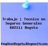 Trabajo : Tecnico en Seguros Generales &8211; Bogota