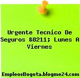 Urgente Tecnico De Seguros &8211; Lunes A Viernes