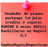Vendedor de planes postpago Tarjetas credito o seguros MINIMO 6 meses &8211; Bachilleres en Bogotá D.C
