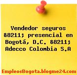 Vendedor seguros &8211; presencial en Bogotá, D.C. &8211; Adecco Colombia S.A