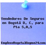 Vendedores De Seguros en Bogotá D. C. para Pta S.A.S