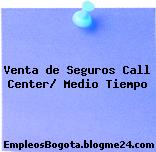 Venta de Seguros Call Center/ Medio Tiempo