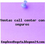 Ventas call center con seguros
