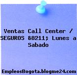 Ventas Call Center / SEGUROS &8211; Lunes a Sabado