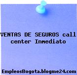 VENTAS DE SEGUROS call center Inmediato