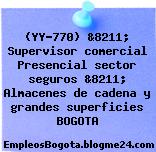 (YY-770) &8211; Supervisor comercial Presencial sector seguros &8211; Almacenes de cadena y grandes superficies BOGOTA