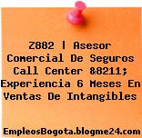Z882 | Asesor Comercial De Seguros Call Center &8211; Experiencia 6 Meses En Ventas De Intangibles