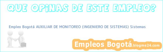 Empleo Bogotá AUXILIAR DE MONITOREO (INGENIERO DE SISTEMAS) Sistemas
