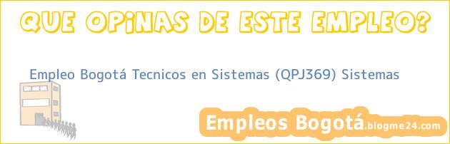 Empleo Bogotá Tecnicos en Sistemas (QPJ369) Sistemas
