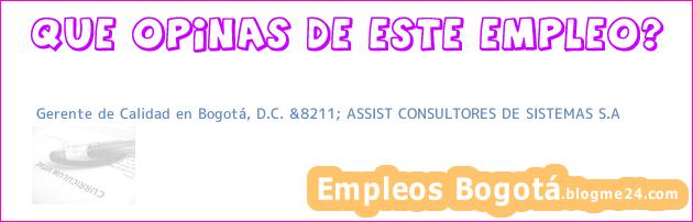 Gerente de Calidad en Bogotá, D.C. &8211; ASSIST CONSULTORES DE SISTEMAS S.A