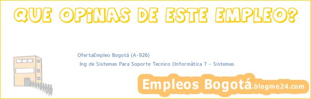 OfertaEmpleo Bogotá (A-926) | Ing de Sistemas Para Soporte Tecnico (Informática T … Sistemas