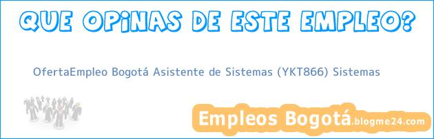 OfertaEmpleo Bogotá Asistente de Sistemas (YKT866) Sistemas