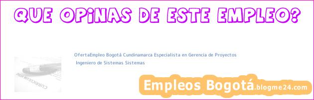 OfertaEmpleo Bogotá Cundinamarca Especialista en Gerencia de Proyectos | Ingeniero de Sistemas Sistemas