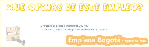 OfertaEmpleo Bogotá Cundinamarca QUL-108 | tecnico en sistemas con manejo bases de datos my sql Sistemas