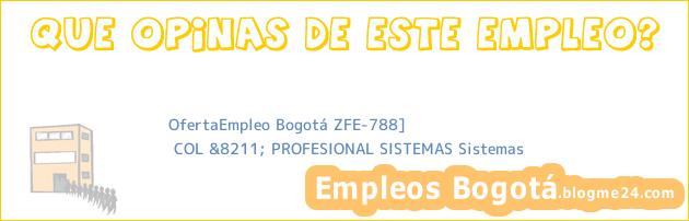 OfertaEmpleo Bogotá ZFE-788] | COL &8211; PROFESIONAL SISTEMAS Sistemas