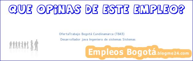 OfertaTrabajo Bogotá Cundinamarca (T843) | Desarrollador java Ingeniero de sistemas Sistemas