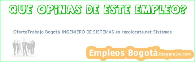 OfertaTrabajo Bogotá INGENIERO DE SISTEMAS en recolocate.net Sistemas